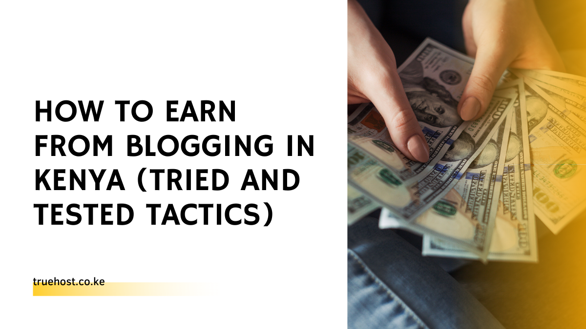 How to Earn from Blogging in Kenya (Tried and Tested Tactics)