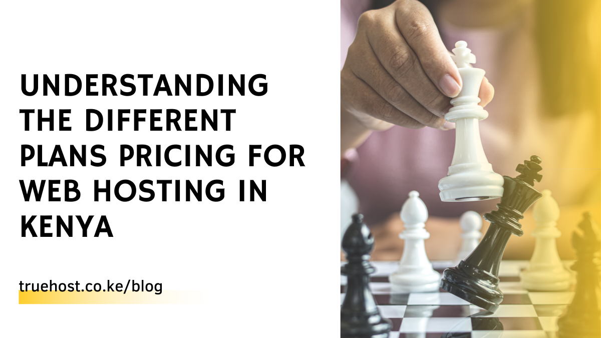 Understanding the Different Plans Pricing for Web Hosting in Kenya